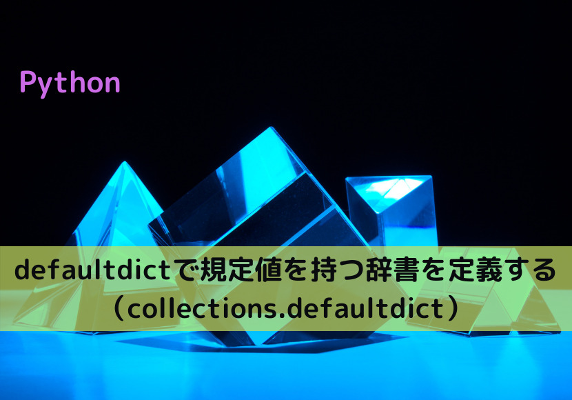 【Python】defaultdictで規定値を持つ辞書を定義する（collections.defaultdict）
