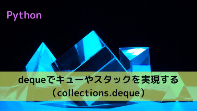 【Python】dequeでキューやスタックを実現する（collections.deque）