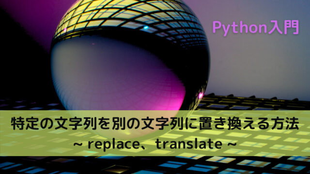【Python】特定の文字列を別の文字列に置き換える方法 _ replace、translate _