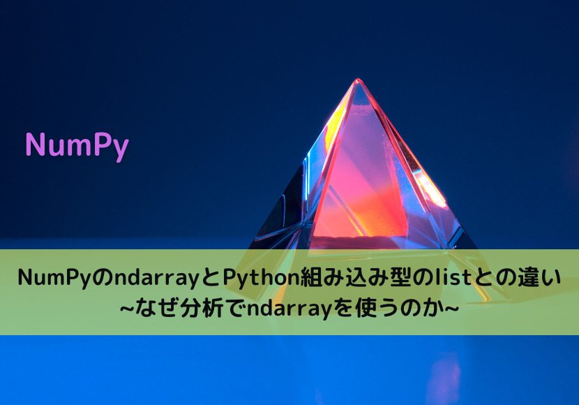 【NumPy】NumPyのndarrayとPython組み込み型のlistとの違い _なぜ分析でndarrayを使うのか_