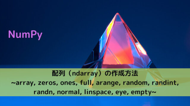 【NumPy】配列（ndarray）の作成方法 _array, zeros, ones, full, arange, random, randint, randn, normal, linspace, eye, empty_