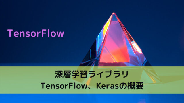 【TensorFlow】深層学習ライブラリ TensorFlow、Kerasの概要