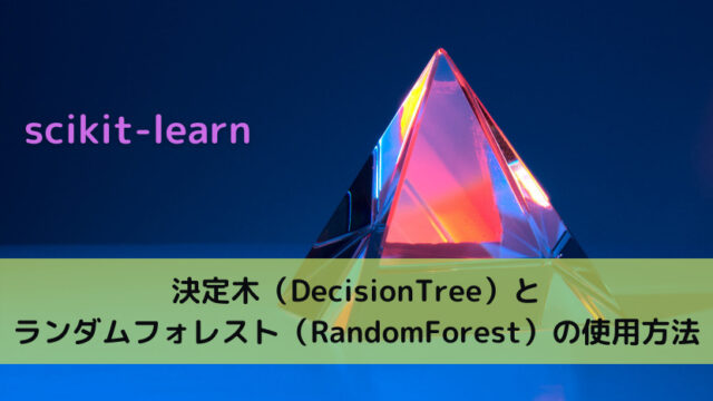 【scikit-learn】決定木（DecisionTree）とランダムフォレスト（RandomForest）の使用方法