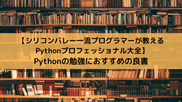 【シリコンバレー一流プログラマーが教える Pythonプロフェッショナル大全】Pythonの勉強におすすめの良書