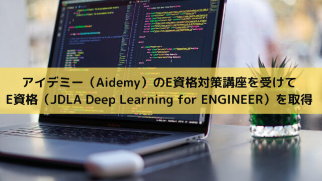 アイデミー（Aidemy）のE資格対策講座を受けてE資格（JDLA Deep Learning for ENGINEER）を取得
