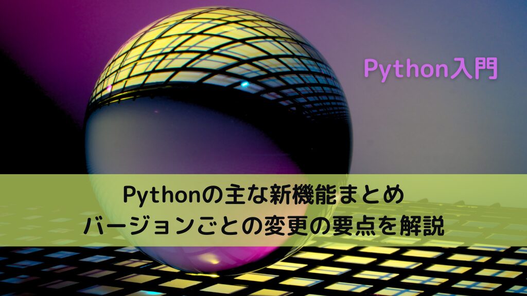 Pythonの主な新機能まとめ|バージョンごとの変更の要点を解説